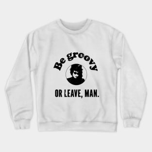 be groovy or leave man Crewneck Sweatshirt